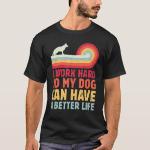 Retro I Work Hard So My Dog Can Have A Better Life T-Shirt