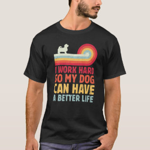 Retro I Work Hard So My Dog Can Have A Better Life T-Shirt