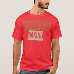 Retro, I'd Rather Be Baking Funny T-Shirt
