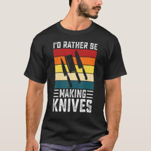 Retro I'd Rather Be Making Knives Knife Making For T-Shirt