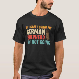 Retro If I Cant Bring My German Shepherd Funny Dog T-Shirt