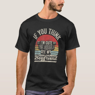 Retro If You Think I m Cute You Should See My Boyf T-Shirt