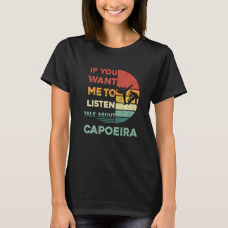 Retro If You Want Me To lisen Talk About Capoeira  T-Shirt