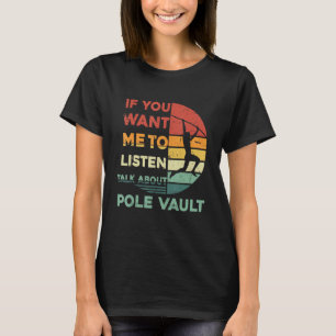 Retro If You Want Me To Listen Talk About Pole Vau T-Shirt