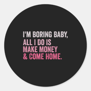 Retro I'm Boring Baby All I Do Is Make Money And C Classic Round Sticker