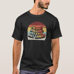 Retro I'm Sorry Did I Roll My Eyes Out Loud Sarca T-Shirt