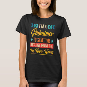 Retro Inspired Embalmer to save time I'm never wro T-Shirt