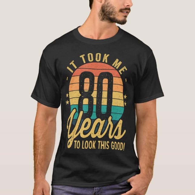 Retro It Took Me 80 Years To Look This Good 80th B T-Shirt (Front)