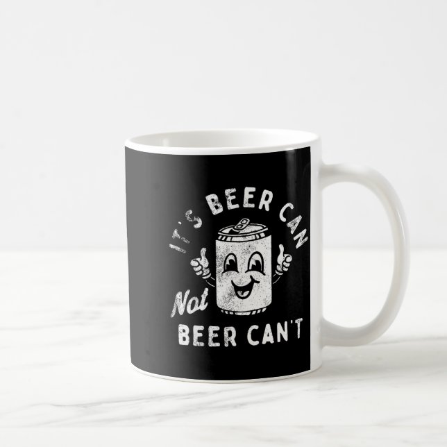 Retro Its Beer Can Not Beer Cant Funny Party Drink Coffee Mug (Right)