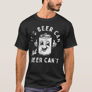 Retro Its Beer Can Not Beer Cant Funny Party Drink T-Shirt