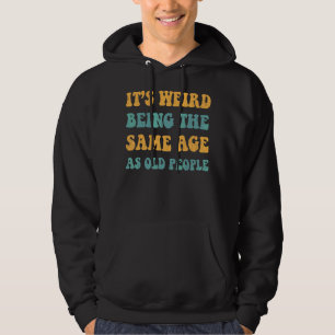 Retro It's Weird Being The Same Age As Old People Hoodie