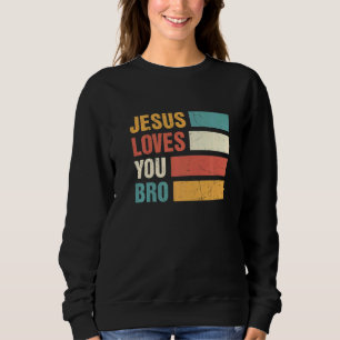 Retro Jesus Loves You Bro My God Lord Saviour Chri Sweatshirt