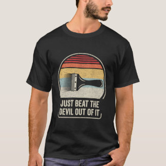 Retro Just Beat The Devil Out Of It Funny Artist D T-Shirt