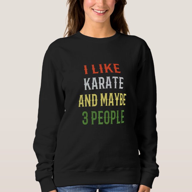 Retro Karate Instructor I Like Karate And Maybe 3  Sweatshirt (Front)