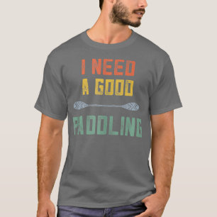 Retro Kayaking Women Kayak Lovers I Need A Good Pa T-Shirt