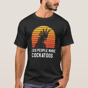 Retro Less People More Cockatoos Cockatoo Parrot T-Shirt