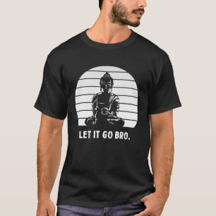 Retro Let it go bro buddha sitting Funny mediation T-Shirt