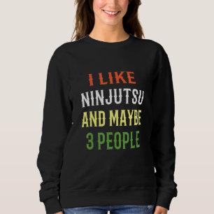 Retro Ninjutsu Design I Like Ninjutsu And Maybe 3 Sweatshirt