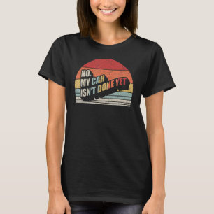 Retro No My Car Isn't Done Yet Funny Car Mechanic T-Shirt