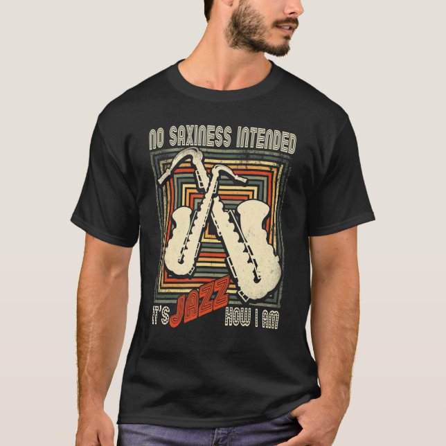 Retro No Saxiness Intended Jazz   Saxophone Saxoph T-Shirt (Front)