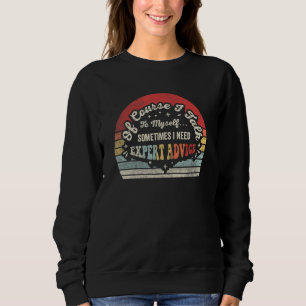 Retro Of Course I Talk To Myself I Need Expert Adv Sweatshirt