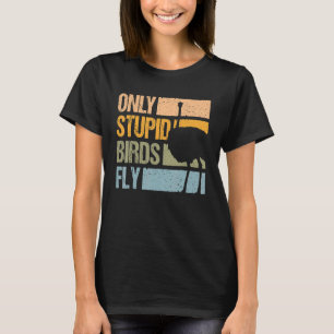 Retro Only Stupid Birds Fly Ostrich And Ostrich T-Shirt