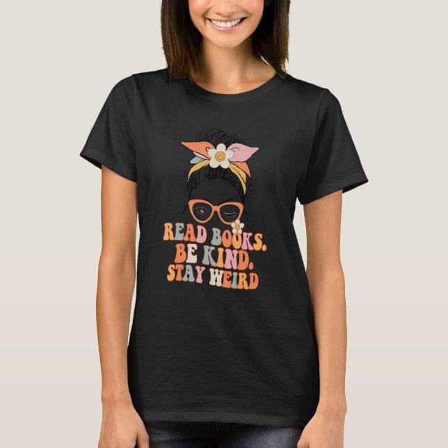 Retro Read Books Be Kind Stay Weird Messy Bun Groo T-Shirt (Front)