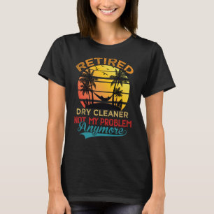 Retro Retired Dry Cleaner Not My Problem Anymore R T-Shirt