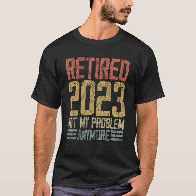 Retro Retirement Retired 2023 Not My Problem Anymo T-Shirt (Front)