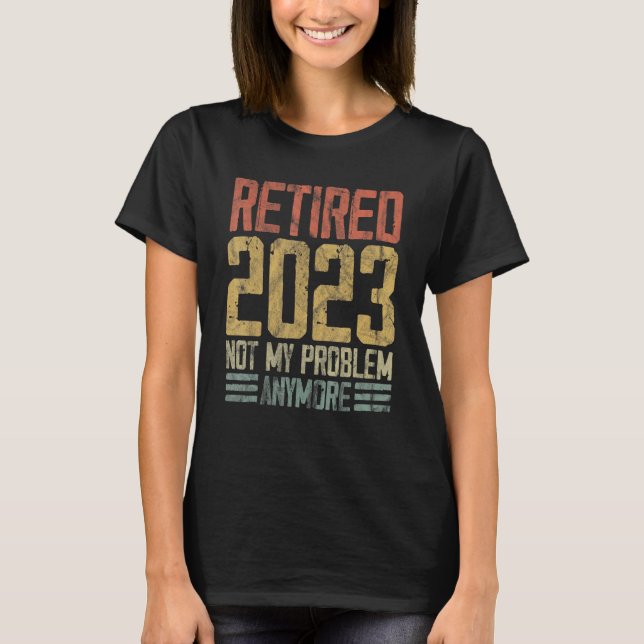 Retro Retirement Retired 2023 Not My Problem Anymo T-Shirt (Front)