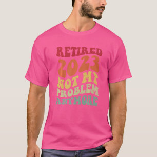Retro Retirement Retired 2023 Not My Problem Anymo T-Shirt