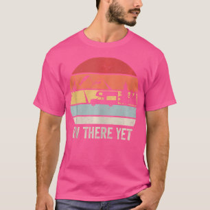 Retro Rv There Yet Shirt Camping Funny Camper Gift