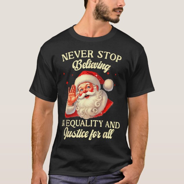 Retro Santa Never Stop Believing In Equality Justi T-Shirt (Front)