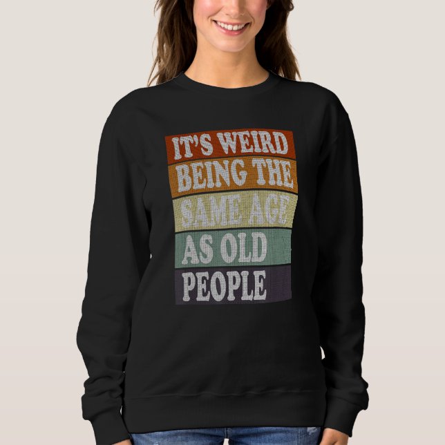Retro Sarcastic It's Weird Being The Same Age As O Sweatshirt (Front)