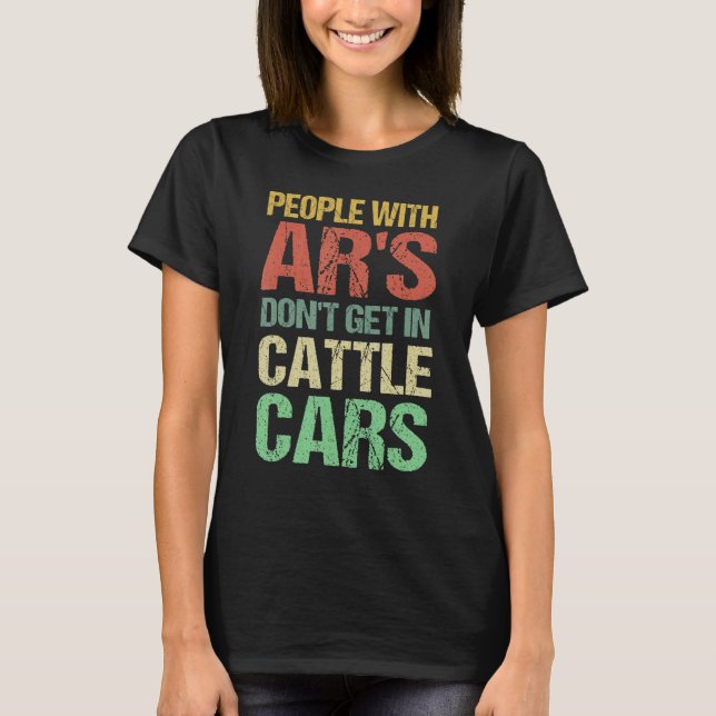 Retro Sarcastic People With AR's Dont Get In Cattl T-Shirt (Front)