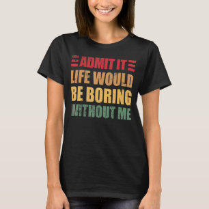 Retro Saying Admit It Life Would Be Boring Withou T-Shirt