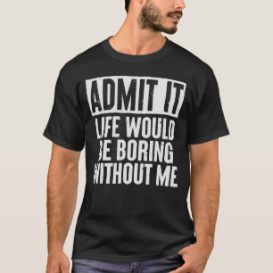 Retro Saying Admit It Life Would Be Boring Without T-Shirt