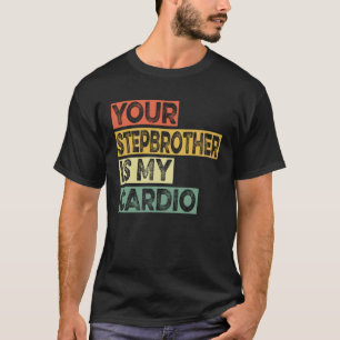 Retro Sayings Joke Your Stepbrother Is My Cadio T-Shirt
