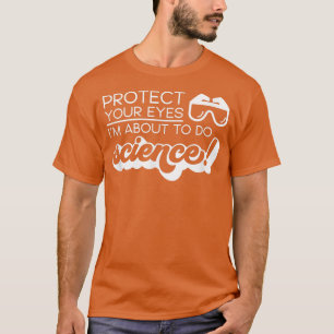 Retro Science Protect Your Eyes I'm About To Do Sc T-Shirt
