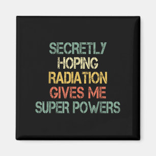 Retro Secretly Hoping Radiation Gives Me Superpowe Magnet