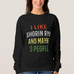 Retro Shorin Ryu Design I Like Shorin Ryu And Mayb Sweatshirt