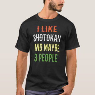 Retro Shotokan Design I Like Shotokan And Maybe 3 T-Shirt