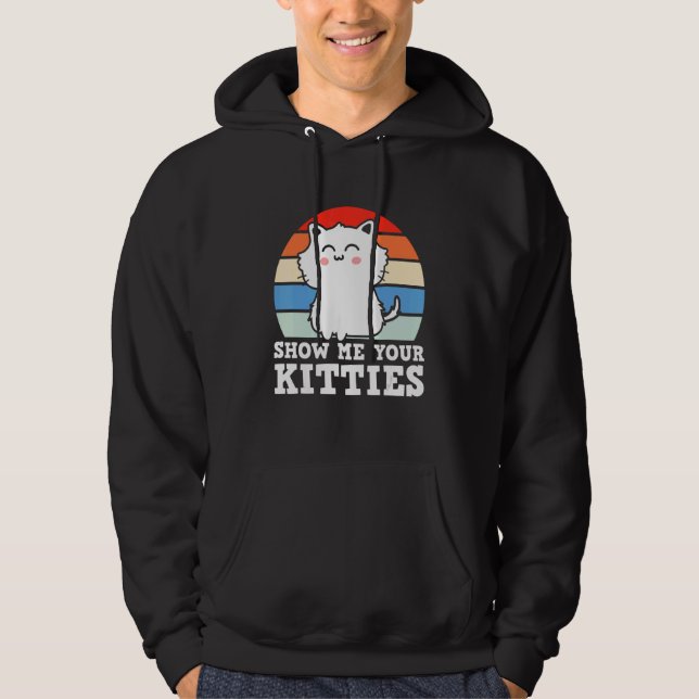 Retro Show Me Your Kitties   Kitten Cats   Pun Hoodie (Front)