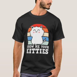 Retro Show Me Your Kitties   Kitten Cats   Pun T-Shirt