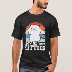 Retro Show Me Your Kitties Kitten Cats Pun T-Shirt