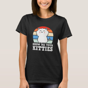 Retro Show Me Your Kitties Kitten Cats Pun T-Shirt