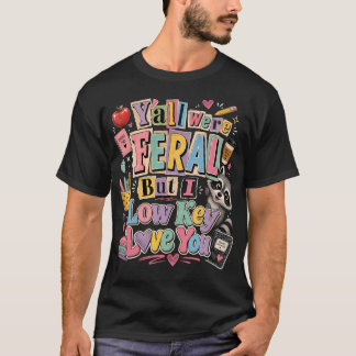 Retro Teacher Saying Yall Were Feral Low Key Love T-Shirt