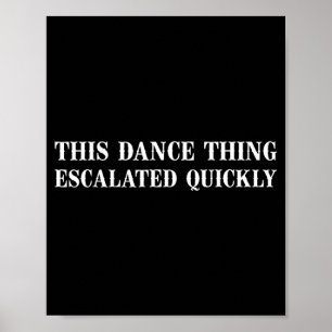 Retro this dance thing escalated quickly sarcastic poster