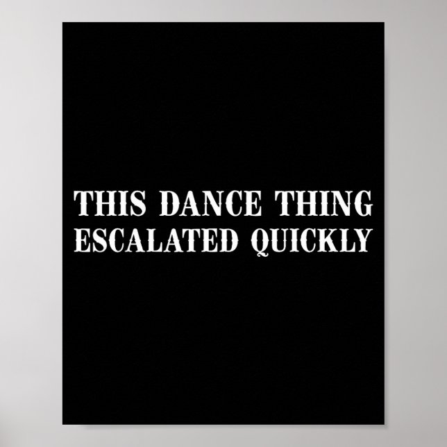 Retro this dance thing escalated quickly sarcastic poster (Front)