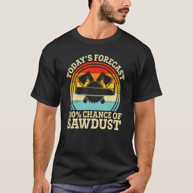 Retro Today's Forecast 100 Chance Of Sawdust Woodw T-Shirt (Front)